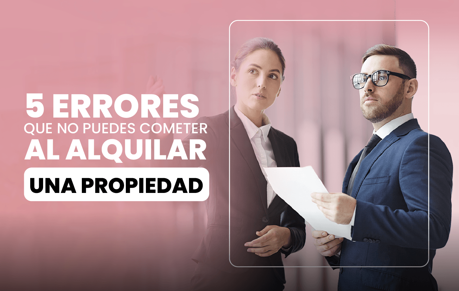 5 errores que no puedes cometer a la hora de rentar una propiedad: